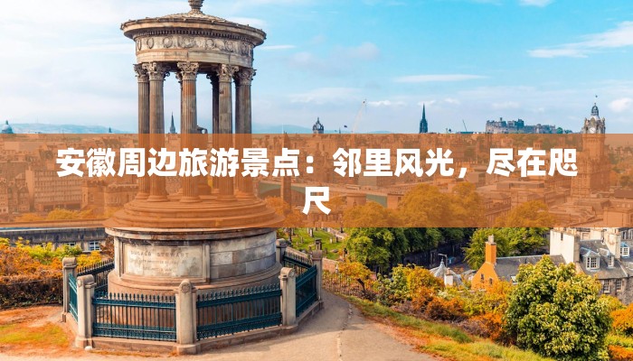 安徽周边旅游景点：邻里风光，尽在咫尺