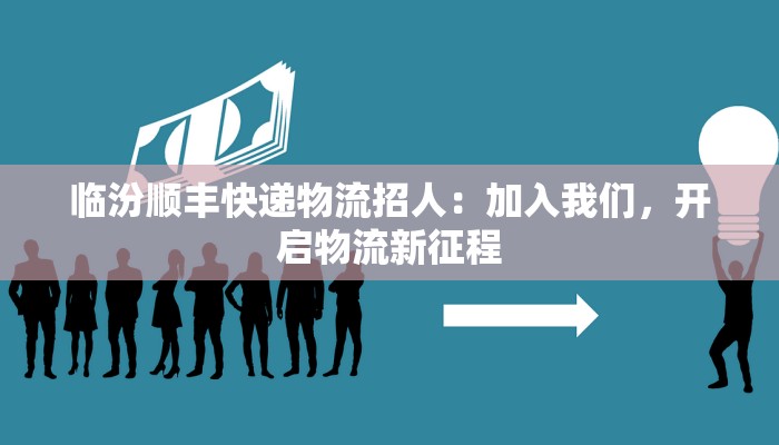 临汾顺丰快递物流招人:加入我们,开启物流新征程 临汾顺丰快递物流招人:加入我们,开启物流新征程