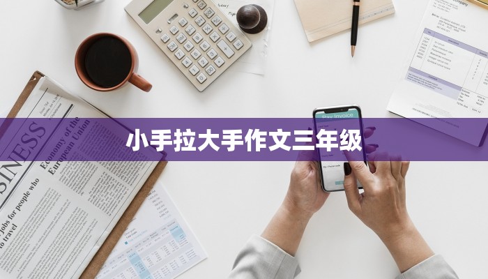 小手拉大手作文三年级 小手拉大手作文三年级