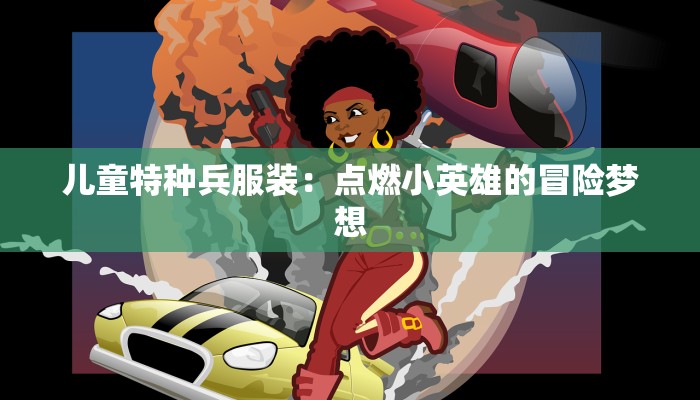儿童特种兵服装:点燃小英雄的冒险梦想 儿童特种兵服装:点燃小英雄的冒险梦想