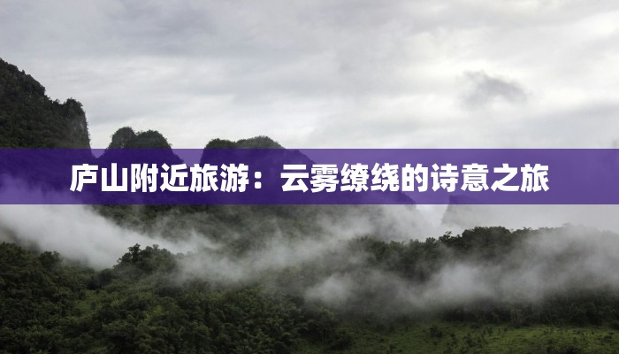 庐山附近旅游：云雾缭绕的诗意之旅