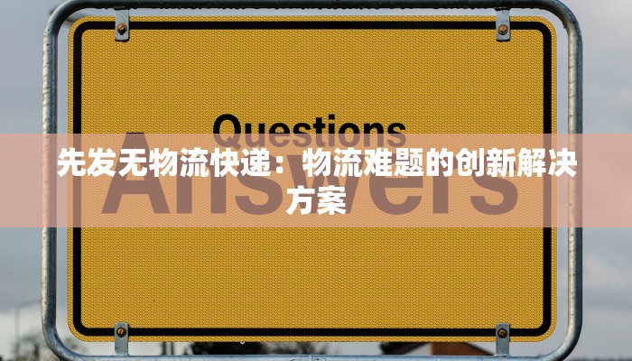先发无物流快递：物流难题的创新解决方案