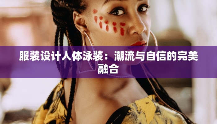 服装设计人体泳装:潮流与自信的完美融合 服装设计人体泳装:潮流与自信的完美融合