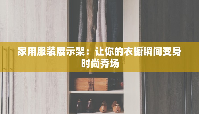 家用服装展示架：让你的衣橱瞬间变身时尚秀场
