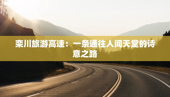 栾川旅游高速:一条通往人间天堂的诗意之路 栾川旅游高速:一条通往人间天堂的诗意之路