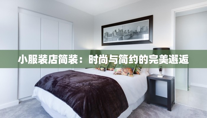 小服装店简装:时尚与简约的完美邂逅 小服装店简装:时尚与简约的完美邂逅