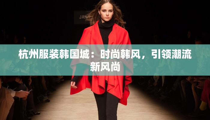 杭州服装韩国城：时尚韩风，引领潮流新风尚