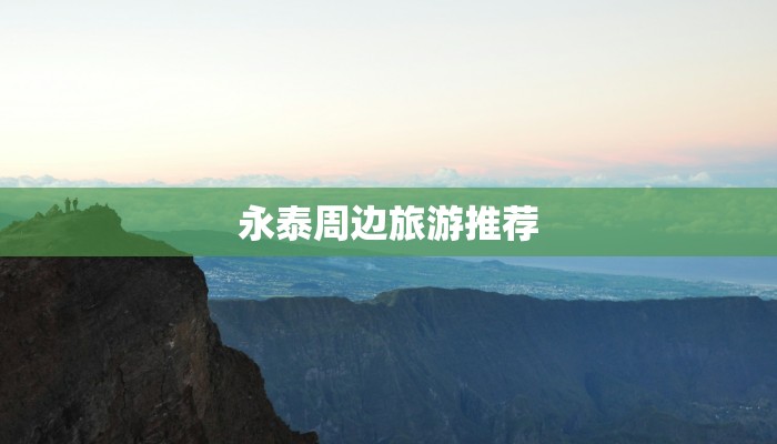 永泰周边旅游推荐 永泰周边旅游推荐