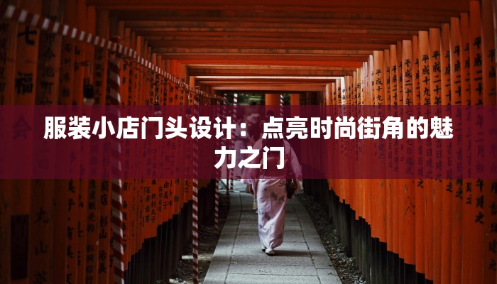 服装小店门头设计:点亮时尚街角的魅力之门 服装小店门头设计:点亮时尚街角的魅力之门
