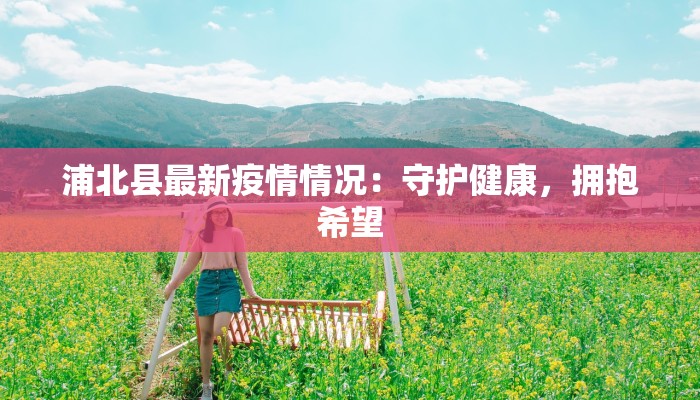 浦北县最新疫情情况：守护健康，拥抱希望