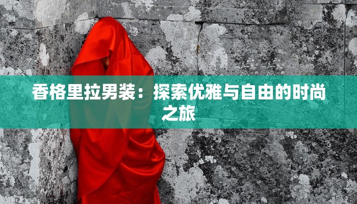 香格里拉男装：探索优雅与自由的时尚之旅