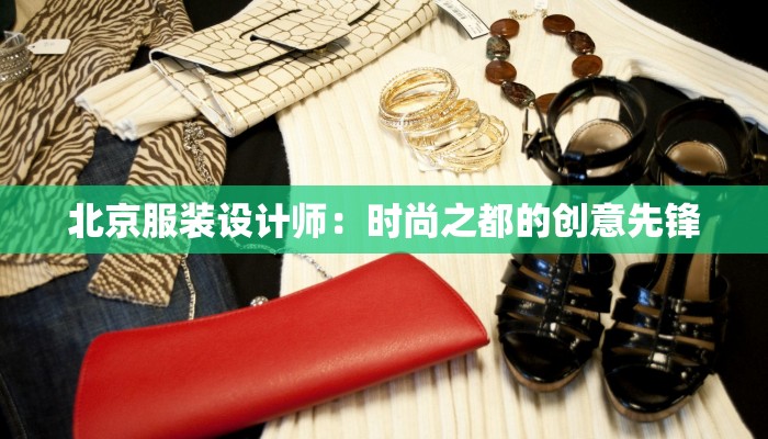 北京服装设计师：时尚之都的创意先锋