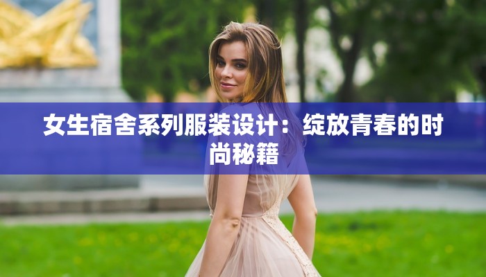 女生宿舍系列服装设计：绽放青春的时尚秘籍