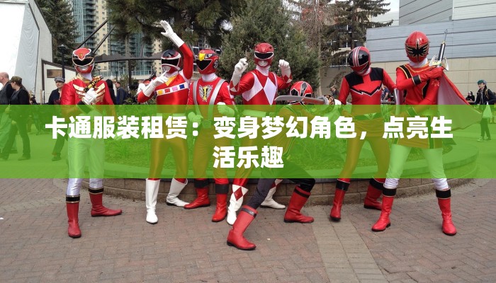 卡通服装租赁:变身梦幻角色,点亮生活乐趣 卡通服装租赁:变身梦幻角色,点亮生活乐趣