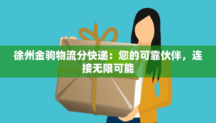 徐州金驹物流分快递:您的可靠伙伴,连接无限可能 徐州金驹物流分快递:您的可靠伙伴,连接无限可能