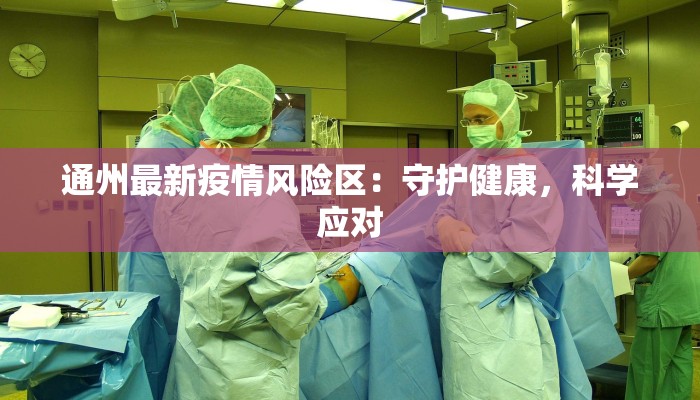 通州最新疫情风险区：守护健康，科学应对