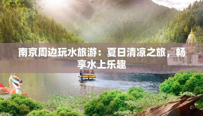 南京周边玩水旅游：夏日清凉之旅，畅享水上乐趣