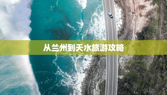 从兰州到天水旅游攻略 从兰州到天水旅游攻略