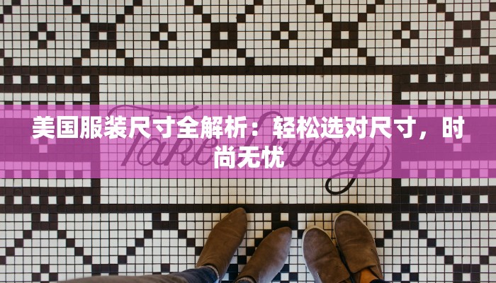 美国服装尺寸全解析：轻松选对尺寸，时尚无忧