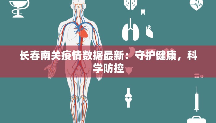 长春南关疫情数据最新:守护健康,科学防控 长春南关疫情数据最新:守护健康,科学防控