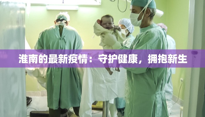 淮南的最新疫情:守护健康,拥抱新生 淮南的最新疫情:守护健康,拥抱新生