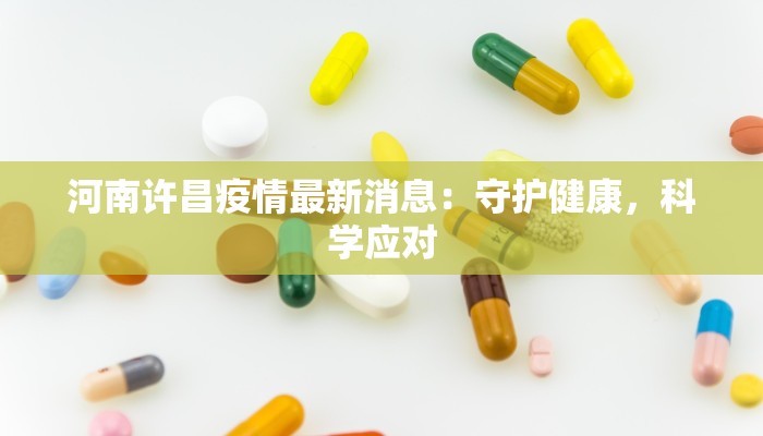 河南许昌疫情最新消息：守护健康，科学应对