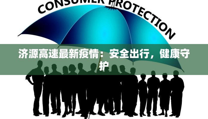 济源高速最新疫情：安全出行，健康守护