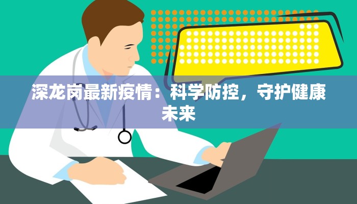 深龙岗最新疫情：科学防控，守护健康未来