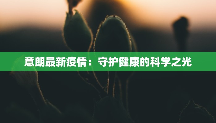 意朗最新疫情：守护健康的科学之光