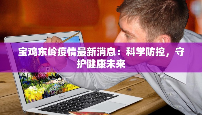 宝鸡东岭疫情最新消息：科学防控，守护健康未来