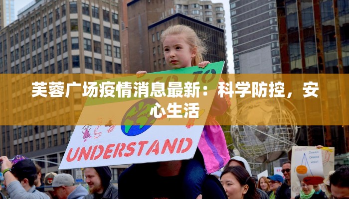 芙蓉广场疫情消息最新:科学防控,安心生活 芙蓉广场疫情消息最新:科学防控,安心生活