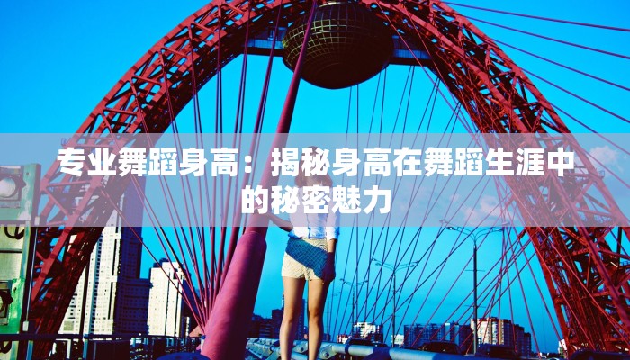 专业舞蹈身高：揭秘身高在舞蹈生涯中的秘密魅力