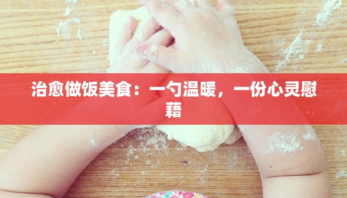 治愈做饭美食：一勺温暖，一份心灵慰藉