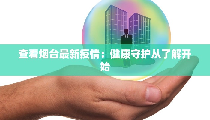 查看烟台最新疫情：健康守护从了解开始
