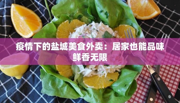 疫情下的盐城美食外卖:居家也能品味鲜香无限 疫情下的盐城美食外卖:居家也能品味鲜香无限