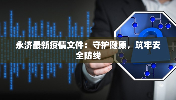 永济最新疫情文件：守护健康，筑牢安全防线
