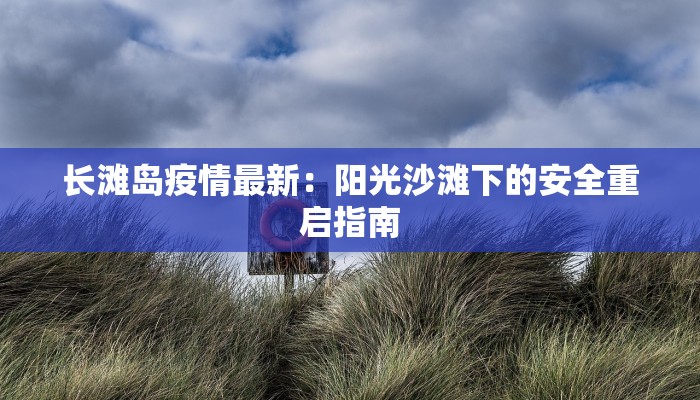 长滩岛疫情最新：阳光沙滩下的安全重启指南