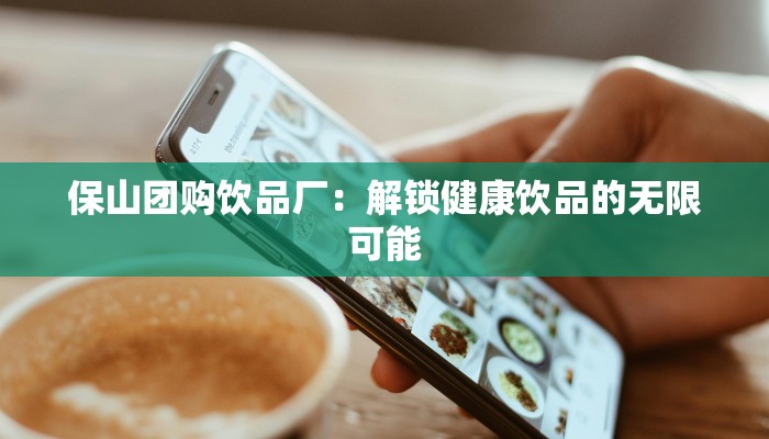保山团购饮品厂:解锁健康饮品的无限可能 保山团购饮品厂:解锁健康饮品的无限可能