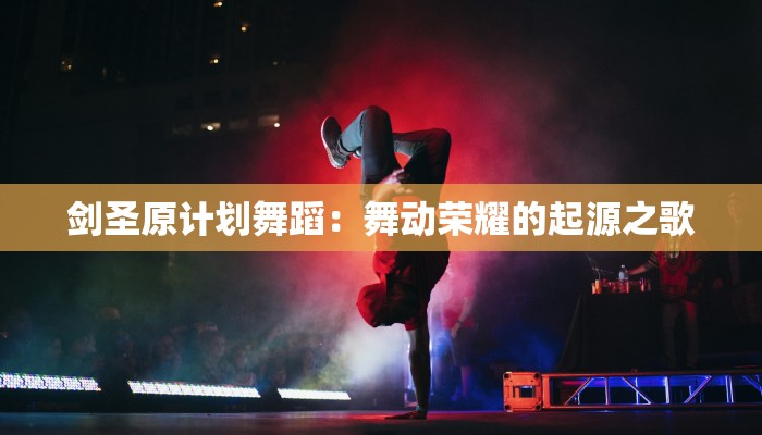 剑圣原计划舞蹈:舞动荣耀的起源之歌 剑圣原计划舞蹈:舞动荣耀的起源之歌