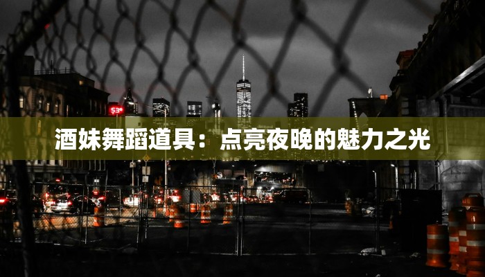 酒妹舞蹈道具：点亮夜晚的魅力之光
