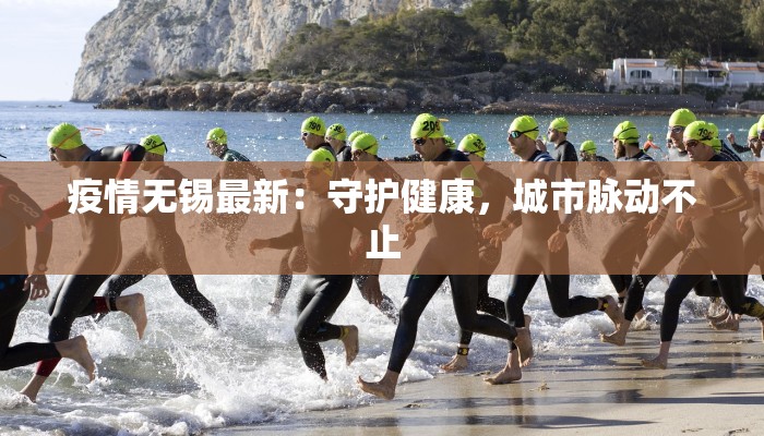 疫情无锡最新：守护健康，城市脉动不止