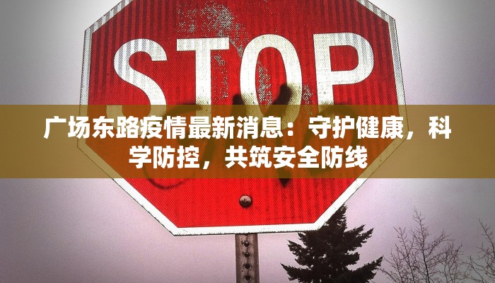 广场东路疫情最新消息：守护健康，科学防控，共筑安全防线