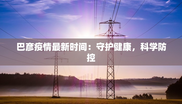 威海今天疫情最新:安心出行,健康守护 威海今天疫情最新:安心出行,健康守护