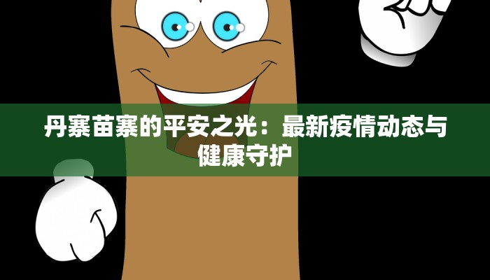 丹寨苗寨的平安之光：最新疫情动态与健康守护