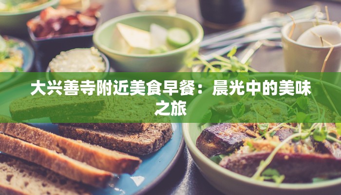 大兴善寺附近美食早餐:晨光中的美味之旅 大兴善寺附近美食早餐:晨光中的美味之旅