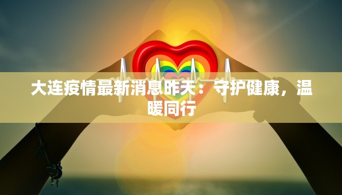 大连疫情最新消息昨天：守护健康，温暖同行