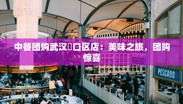 中餐团购武汉硚口区店：美味之旅，团购惊喜