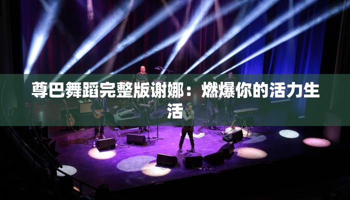 尊巴舞蹈完整版谢娜：燃爆你的活力生活