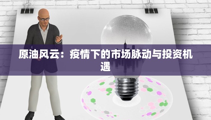 原油风云:疫情下的市场脉动与投资机遇 原油风云:疫情下的市场脉动与投资机遇