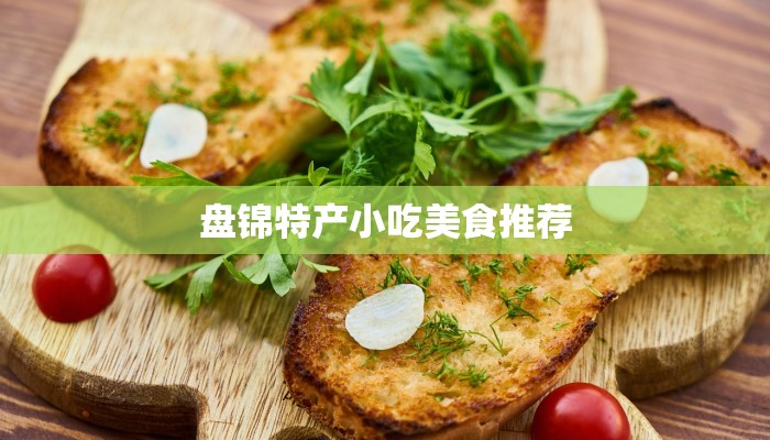 盘锦特产小吃美食推荐 盘锦特产小吃美食推荐